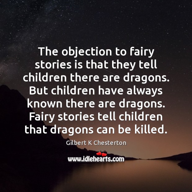 The objection to fairy stories is that they tell children there are Gilbert K Chesterton Picture Quote