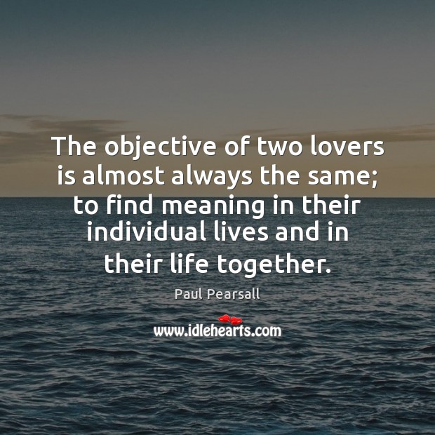 The objective of two lovers is almost always the same; to find Paul Pearsall Picture Quote