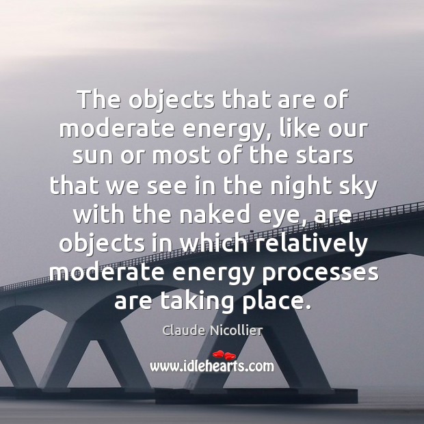 The objects that are of moderate energy, like our sun or most of the stars Claude Nicollier Picture Quote