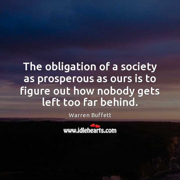 The obligation of a society as prosperous as ours is to figure Warren Buffett Picture Quote