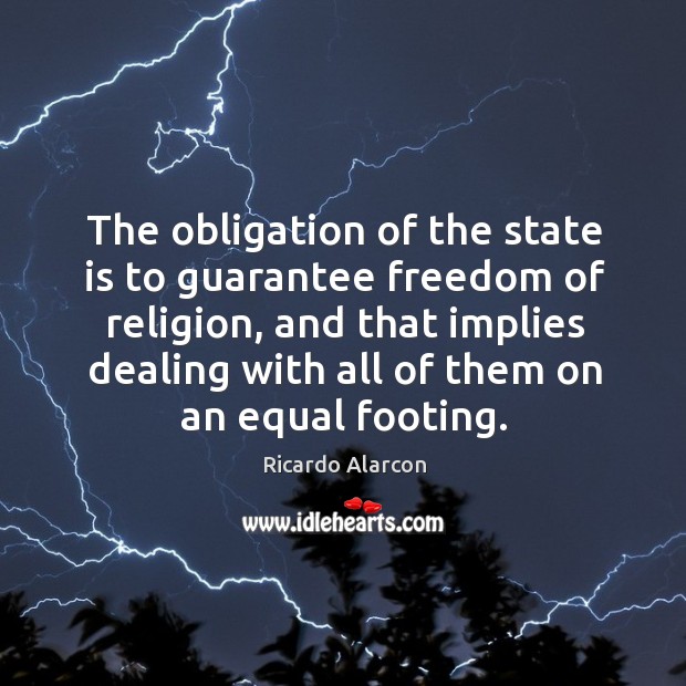 The obligation of the state is to guarantee freedom of religion, and Ricardo Alarcon Picture Quote