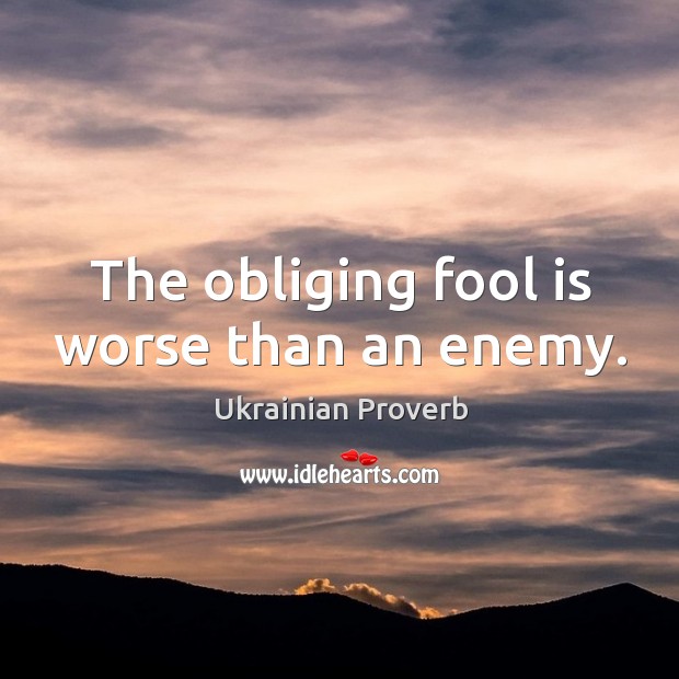 The obliging fool is worse than an enemy. Ukrainian Proverbs Image