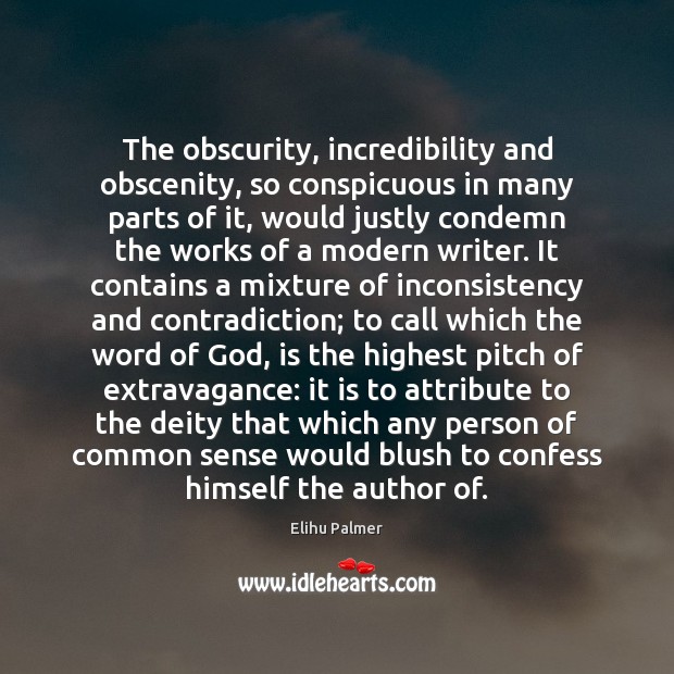 The obscurity, incredibility and obscenity, so conspicuous in many parts of it, Elihu Palmer Picture Quote