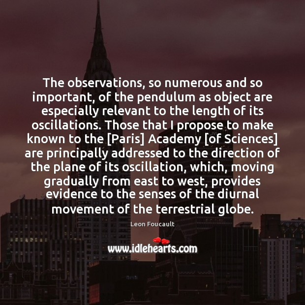 The observations, so numerous and so important, of the pendulum as object Leon Foucault Picture Quote