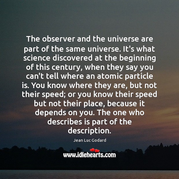 The observer and the universe are part of the same universe. It’s Jean Luc Godard Picture Quote