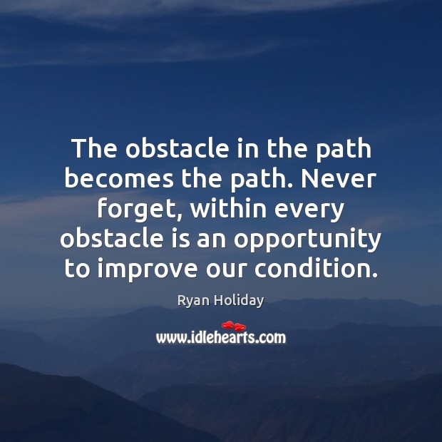 The obstacle in the path becomes the path. Never forget, within every Ryan Holiday Picture Quote