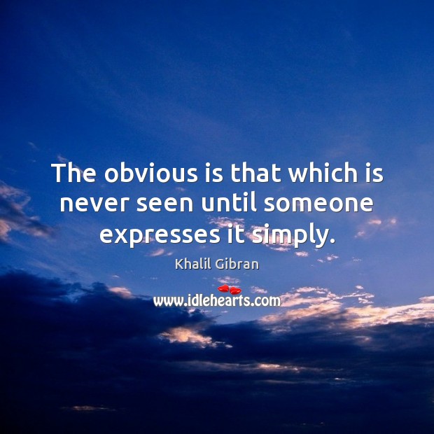 The obvious is that which is never seen until someone expresses it simply. Image
