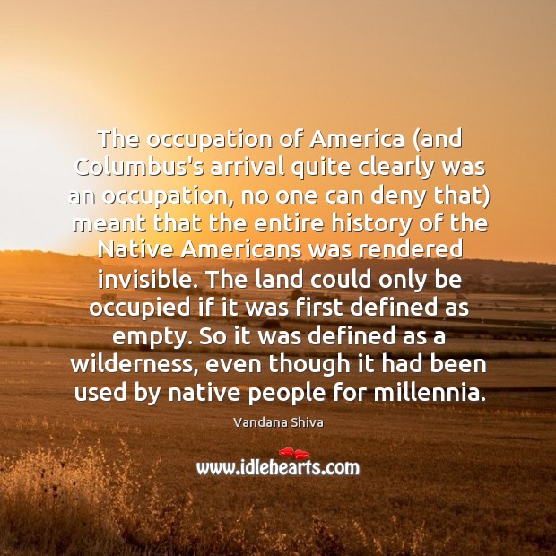 The occupation of America (and Columbus’s arrival quite clearly was an occupation, Vandana Shiva Picture Quote