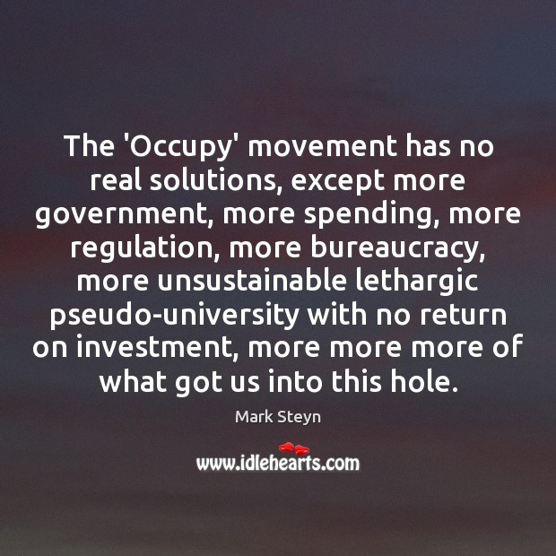 The ‘Occupy’ movement has no real solutions, except more government, more spending, Mark Steyn Picture Quote