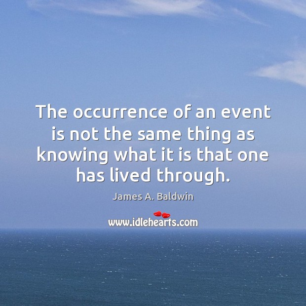 The occurrence of an event is not the same thing as knowing James A. Baldwin Picture Quote