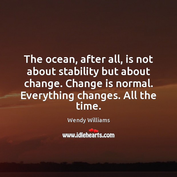 The ocean, after all, is not about stability but about change. Change Image