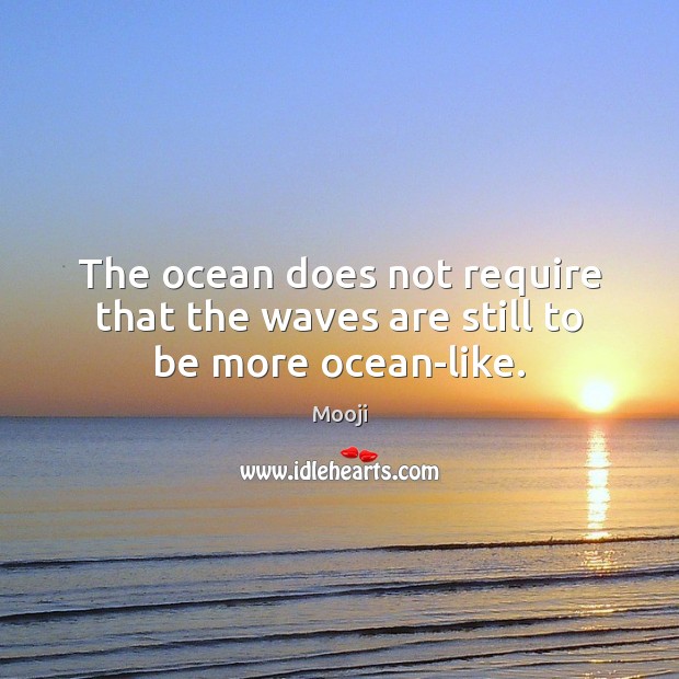 The ocean does not require that the waves are still to be more ocean-like. Mooji Picture Quote