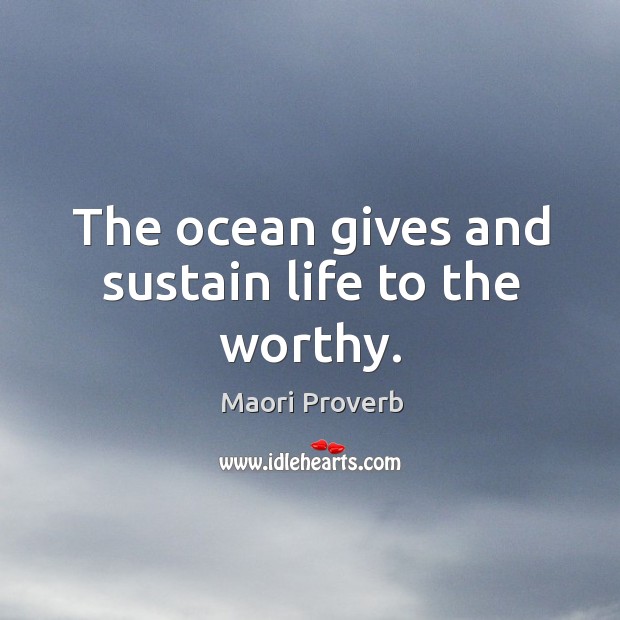 The ocean gives and sustain life to the worthy. Maori Proverbs Image