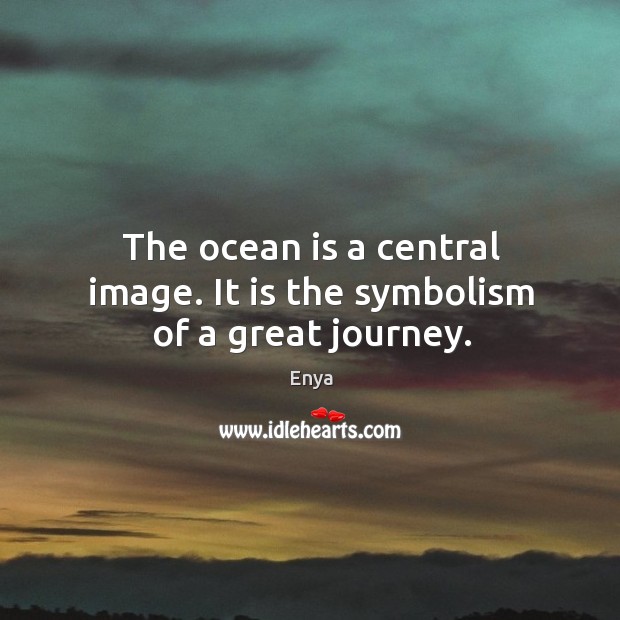 The ocean is a central image. It is the symbolism of a great journey. Enya Picture Quote