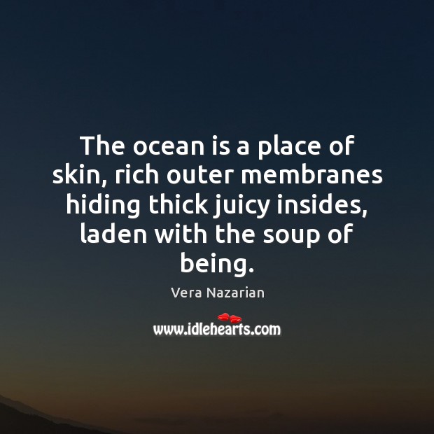 The ocean is a place of skin, rich outer membranes hiding thick Vera Nazarian Picture Quote