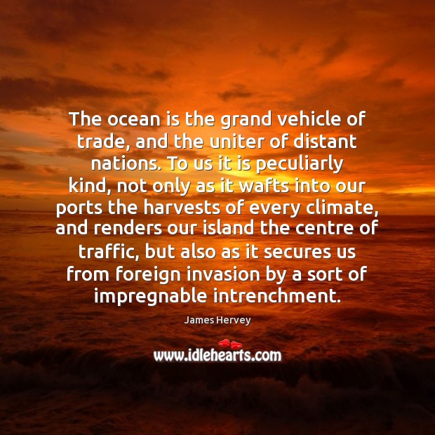 The ocean is the grand vehicle of trade, and the uniter of James Hervey Picture Quote
