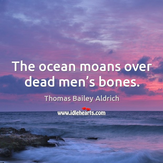 The ocean moans over dead men’s bones. Image