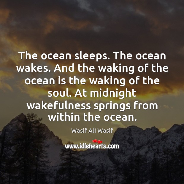 The ocean sleeps. The ocean wakes. And the waking of the ocean Wasif Ali Wasif Picture Quote