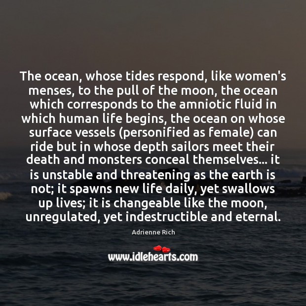 The ocean, whose tides respond, like women’s menses, to the pull of Adrienne Rich Picture Quote