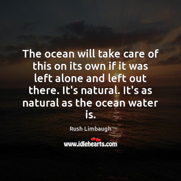 The ocean will take care of this on its own if it Rush Limbaugh Picture Quote