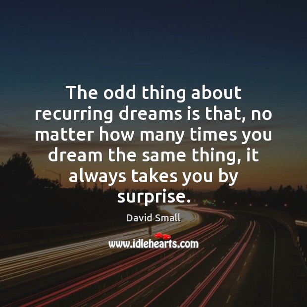 The odd thing about recurring dreams is that, no matter how many David Small Picture Quote