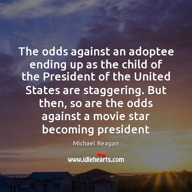 The odds against an adoptee ending up as the child of the Michael Reagan Picture Quote