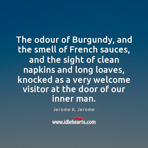 The odour of Burgundy, and the smell of French sauces, and the Jerome K. Jerome Picture Quote