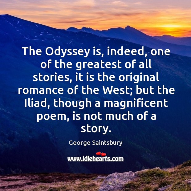 The odyssey is, indeed, one of the greatest of all stories, it is the original romance George Saintsbury Picture Quote