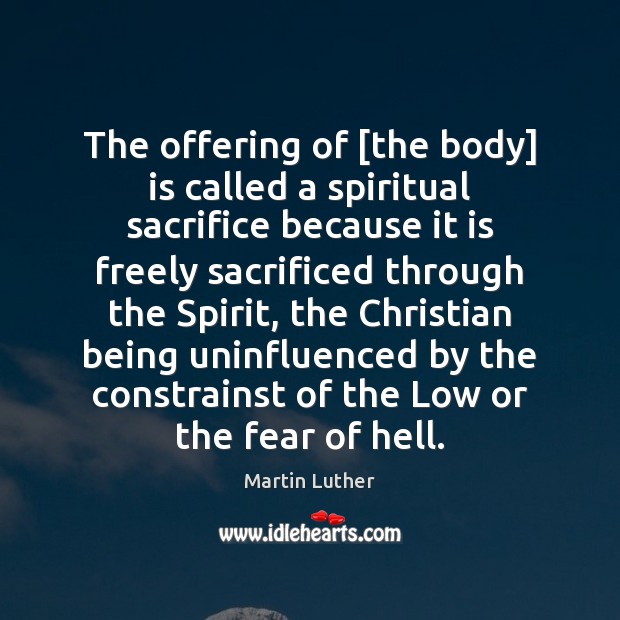 The offering of [the body] is called a spiritual sacrifice because it Martin Luther Picture Quote