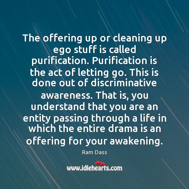 The offering up or cleaning up ego stuff is called purification. Purification Ram Dass Picture Quote