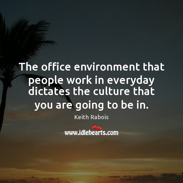 The office environment that people work in everyday dictates the culture that Keith Rabois Picture Quote