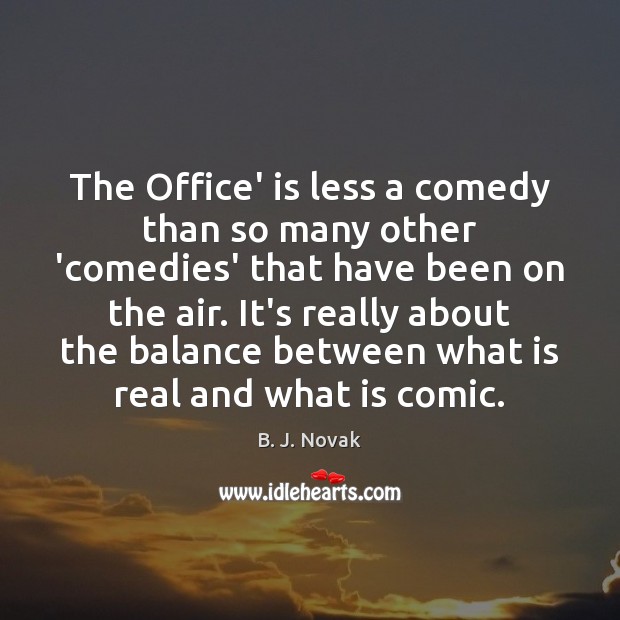 The Office’ is less a comedy than so many other ‘comedies’ that B. J. Novak Picture Quote