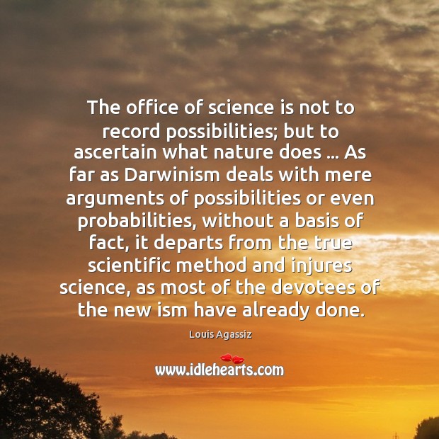 The office of science is not to record possibilities; but to ascertain Louis Agassiz Picture Quote