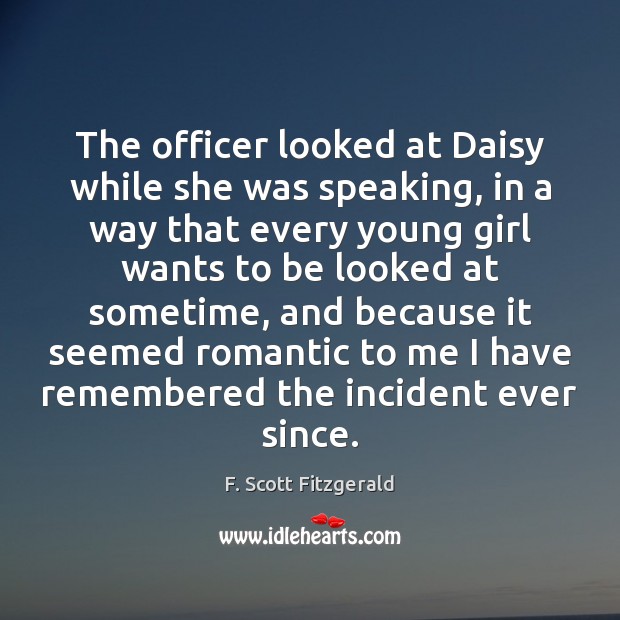 The officer looked at Daisy while she was speaking, in a way F. Scott Fitzgerald Picture Quote