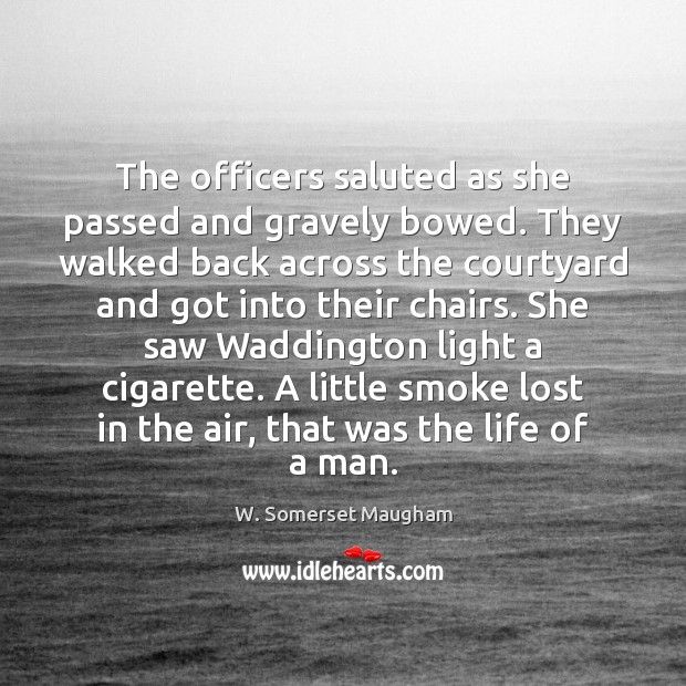 The officers saluted as she passed and gravely bowed. They walked back W. Somerset Maugham Picture Quote