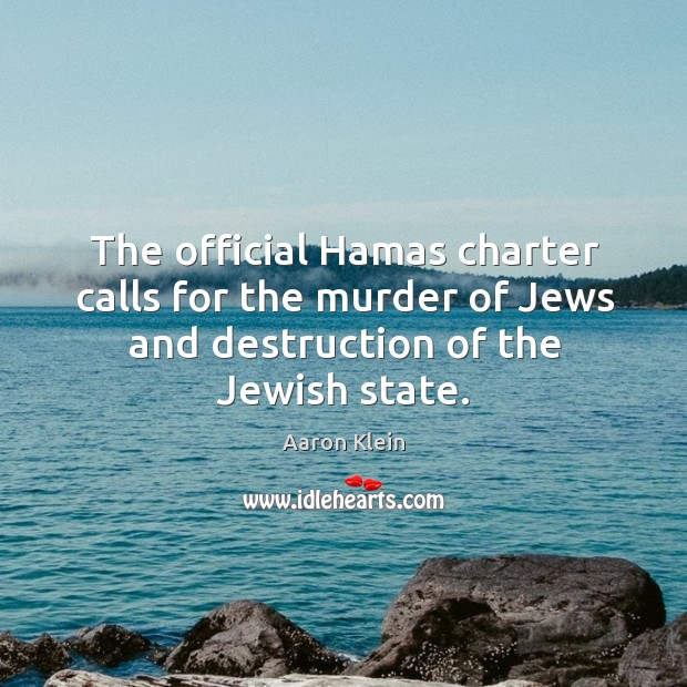 The official Hamas charter calls for the murder of Jews and destruction Aaron Klein Picture Quote
