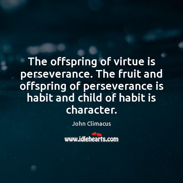The offspring of virtue is perseverance. The fruit and offspring of perseverance John Climacus Picture Quote