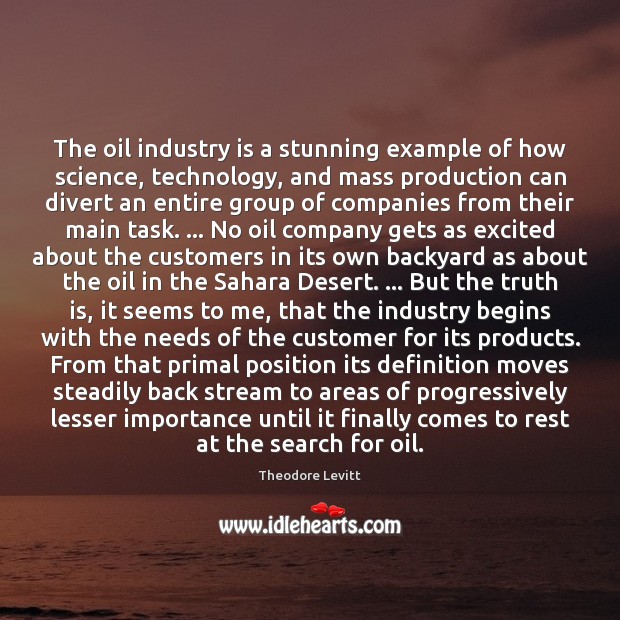 The oil industry is a stunning example of how science, technology, and Theodore Levitt Picture Quote