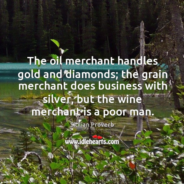 The oil merchant handles gold and diamonds Sicilian Proverbs Image