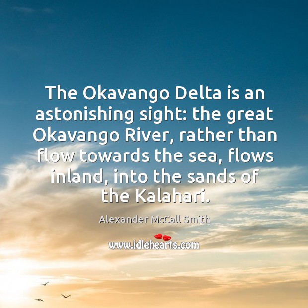 The Okavango Delta is an astonishing sight: the great Okavango River, rather Alexander McCall Smith Picture Quote