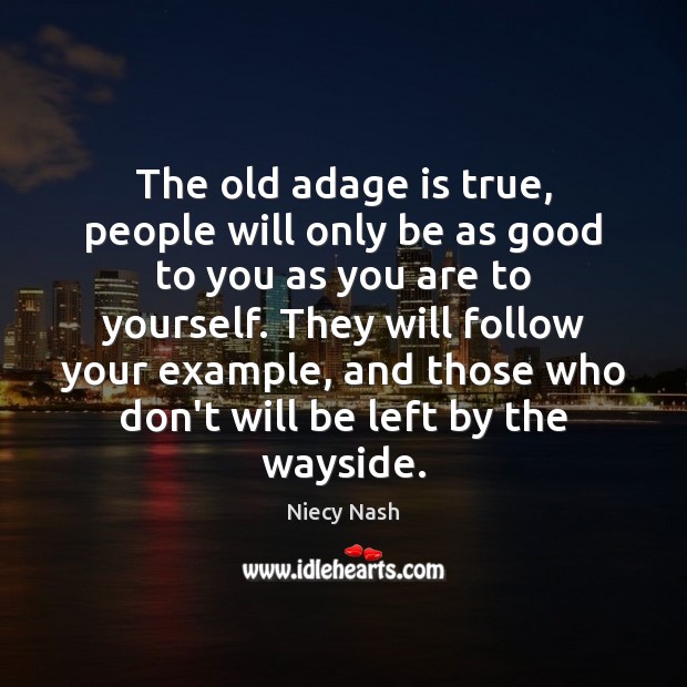 The old adage is true, people will only be as good to Niecy Nash Picture Quote