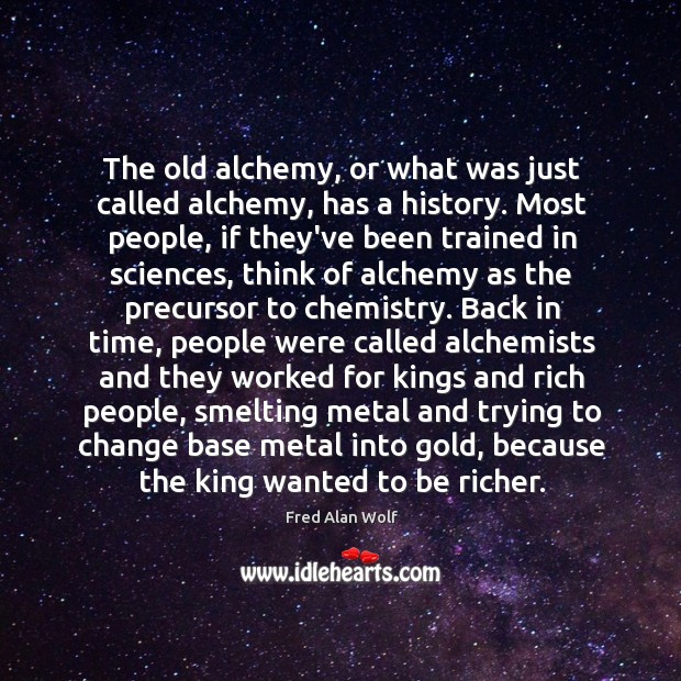 The old alchemy, or what was just called alchemy, has a history. Image