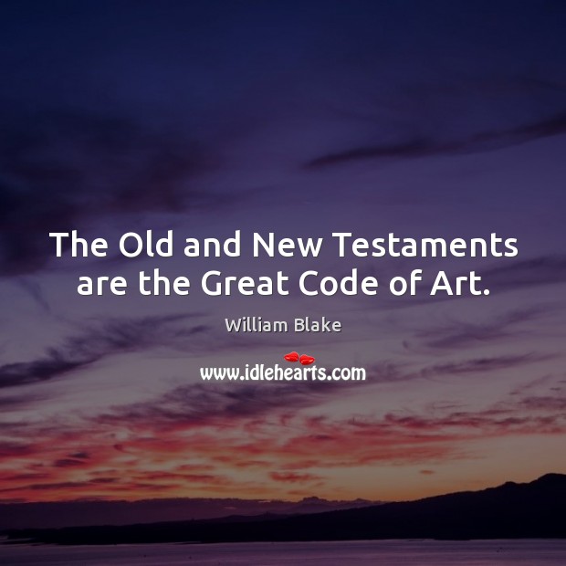 The Old and New Testaments are the Great Code of Art. William Blake Picture Quote