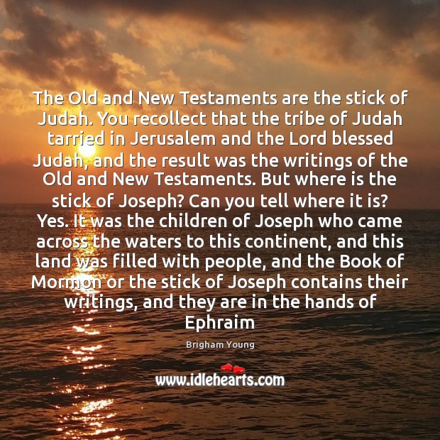 The Old and New Testaments are the stick of Judah. You recollect Brigham Young Picture Quote