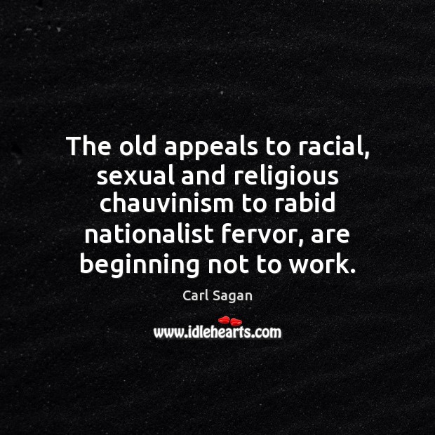The old appeals to racial, sexual and religious chauvinism to rabid nationalist Carl Sagan Picture Quote