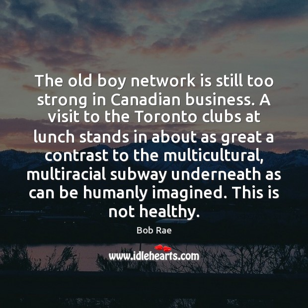 The old boy network is still too strong in Canadian business. A Bob Rae Picture Quote