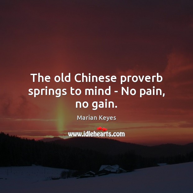 The old Chinese proverb springs to mind – No pain, no gain. Image