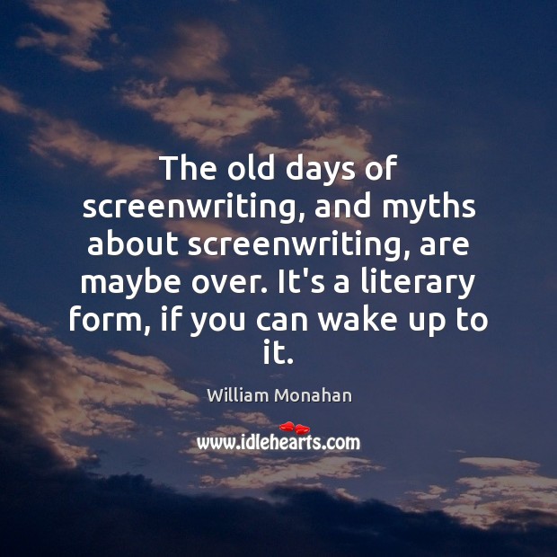 The old days of screenwriting, and myths about screenwriting, are maybe over. William Monahan Picture Quote