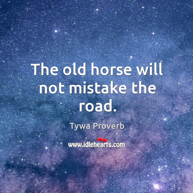The old horse will not mistake the road. Tywa Proverbs Image