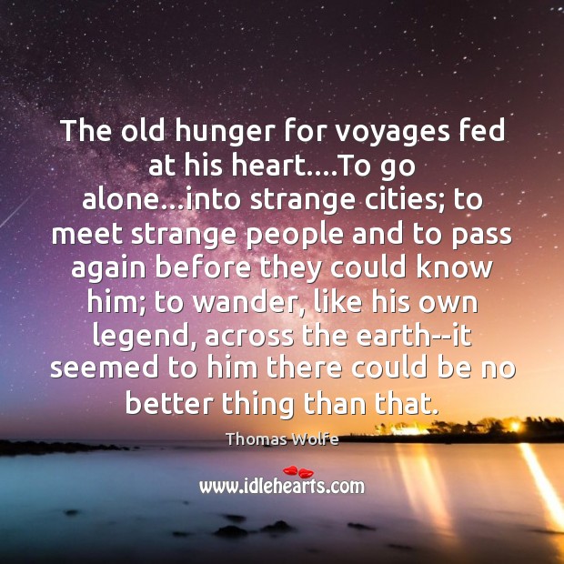 The old hunger for voyages fed at his heart….To go alone… Thomas Wolfe Picture Quote
